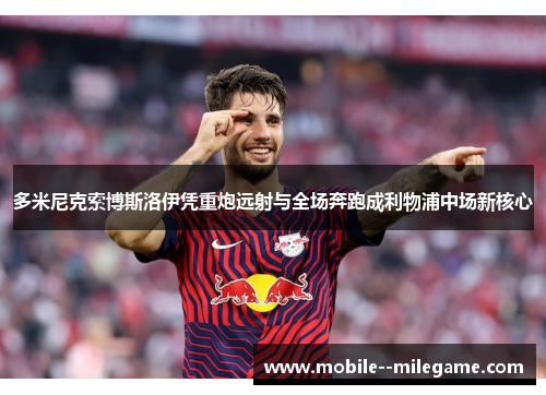 多米尼克索博斯洛伊凭重炮远射与全场奔跑成利物浦中场新核心